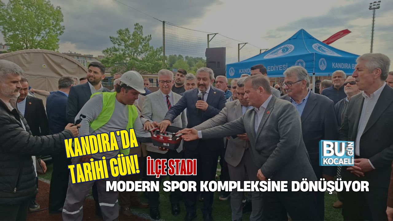 KANDIRA'DA TARİHİ GÜN! İLÇE STADI MODERN SPOR KOMPLEKSİNE DÖNÜŞÜYOR