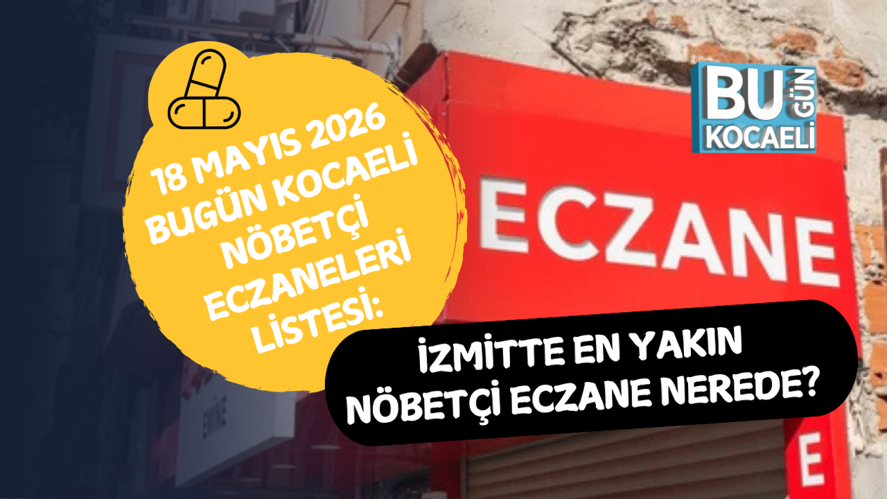 18 MAYIS 2026 BUGÜN KOCAELİ NÖBETÇİ ECZANELERİ LİSTESİ: İZMİTTE EN YAKIN NÖBETÇİ ECZANE NEREDE?