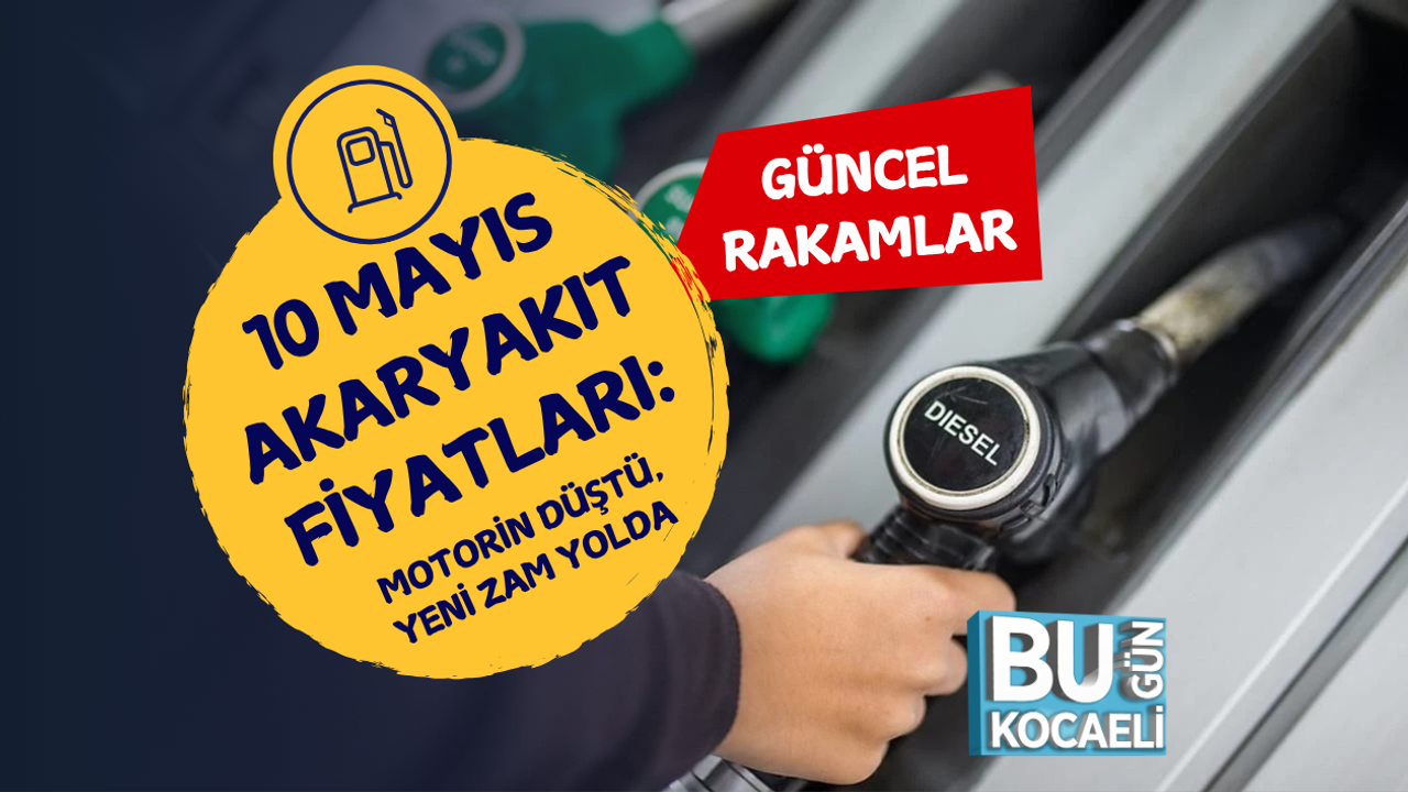 10 MAYIS AKARYAKIT FİYATLARI: MOTORİN DÜŞTÜ, YENİ ZAM YOLDA