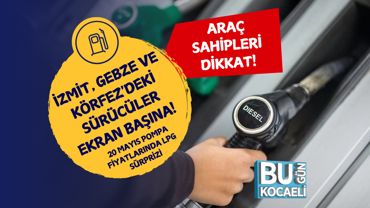 İZMİT, GEBZE VE KÖRFEZ'DEKİ SÜRÜCÜLER EKRAN BAŞINA! 20 MAYIS POMPA FİYATLARINDA LPG SÜRPRİZİ