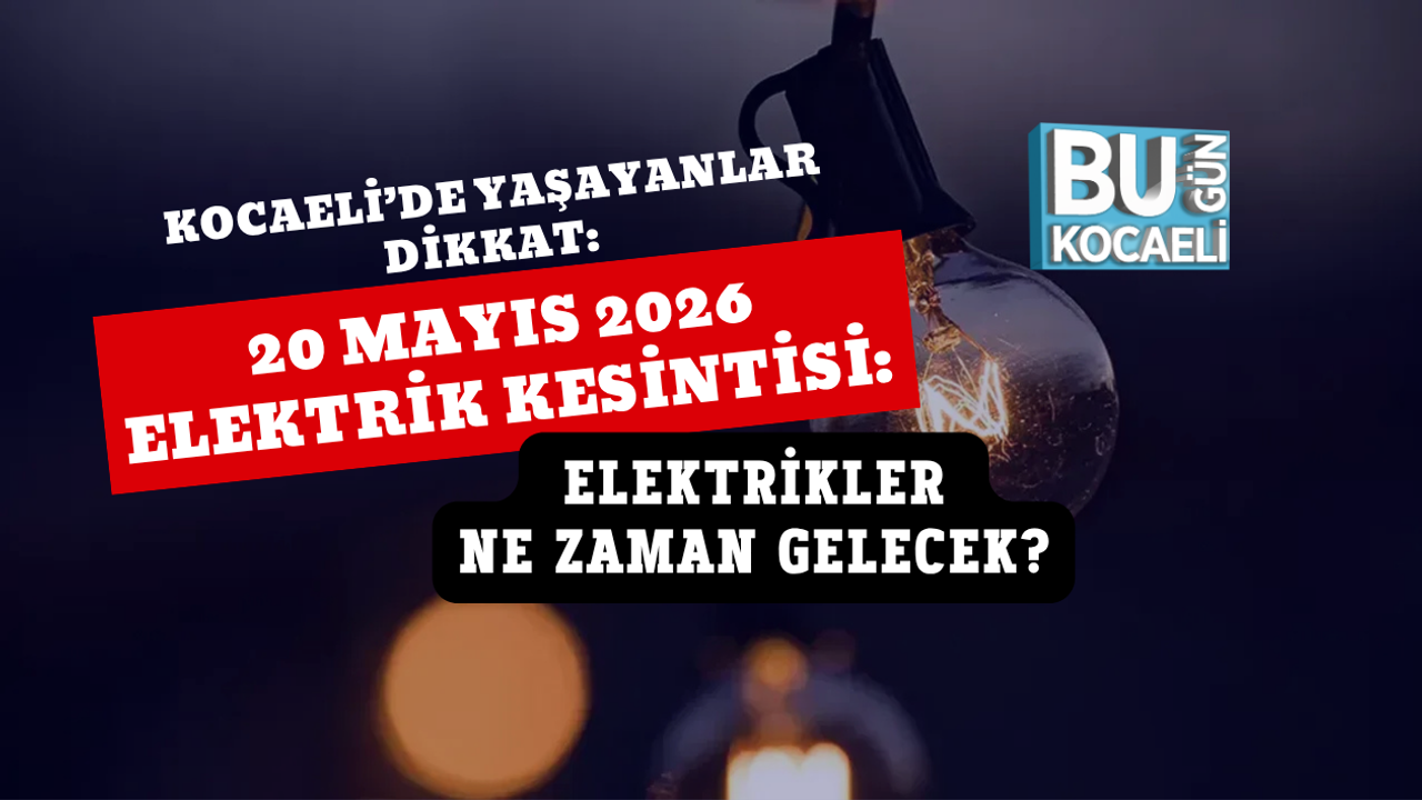 20 MAYIS 2026 KOCAELİ ELEKTRİK KESİNTİSİ: ELEKTRİKLER NE ZAMAN GELECEK?