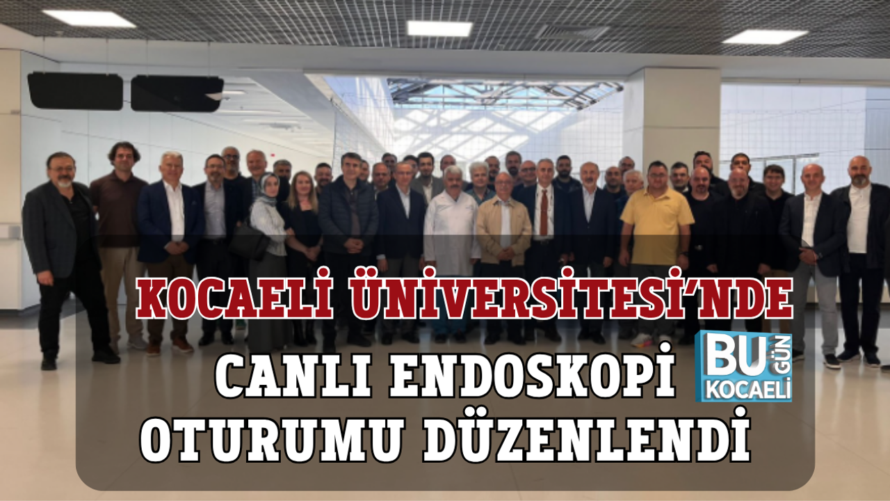 KOCAELİ ÜNİVERSİTESİ’NDE CANLI ENDOSKOPİ OTURUMU DÜZENLENDİ