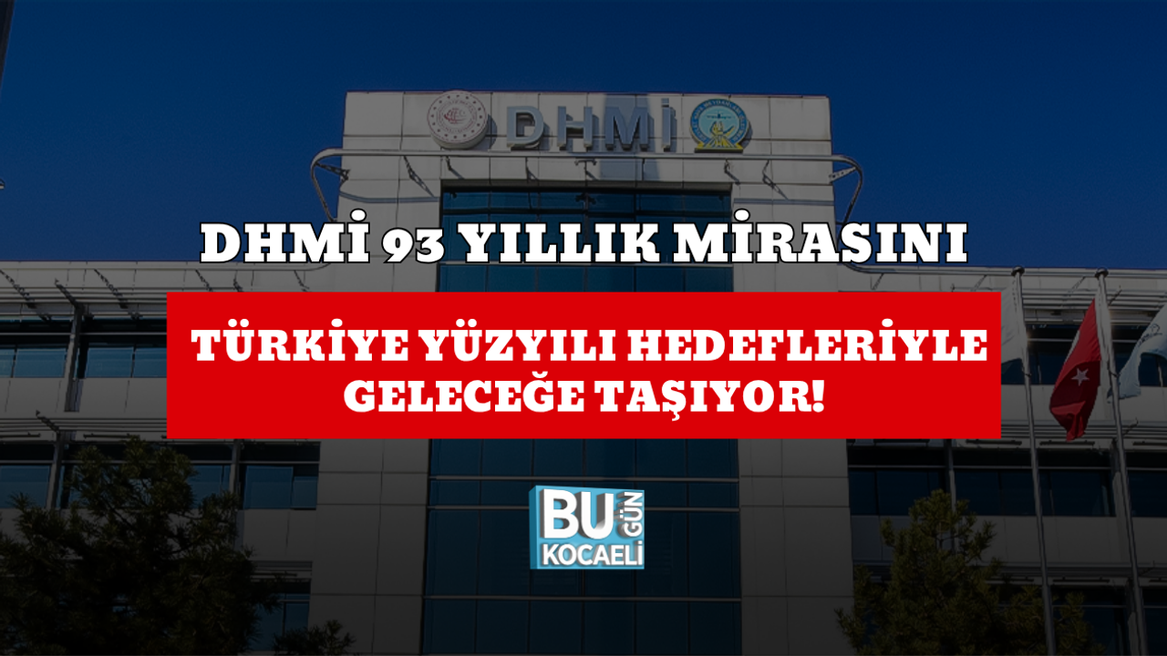 DHMİ 93 YILLIK MİRASINI TÜRKİYE YÜZYILI HEDEFLERİYLE GELECEĞE TAŞIYOR!
