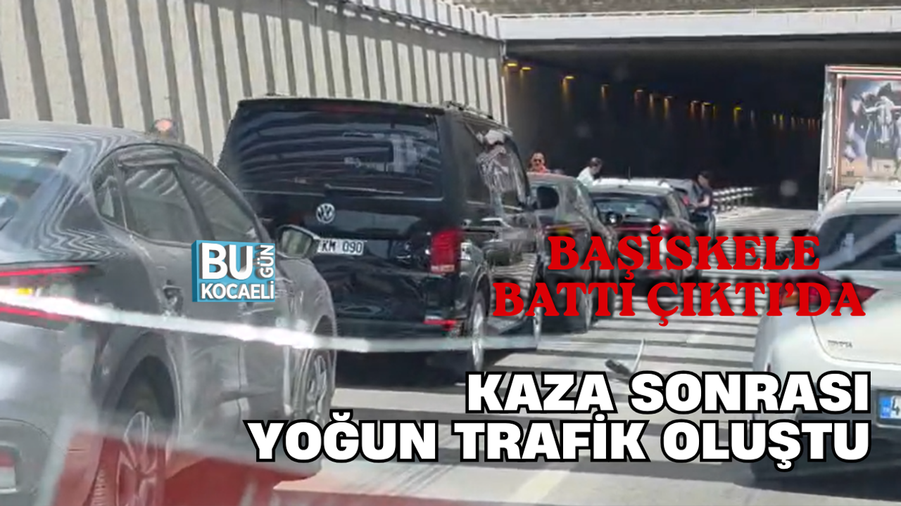 BAŞİSKELE BATTI ÇIKTI’DA KAZA SONRASI YOĞUN TRAFİK OLUŞTU