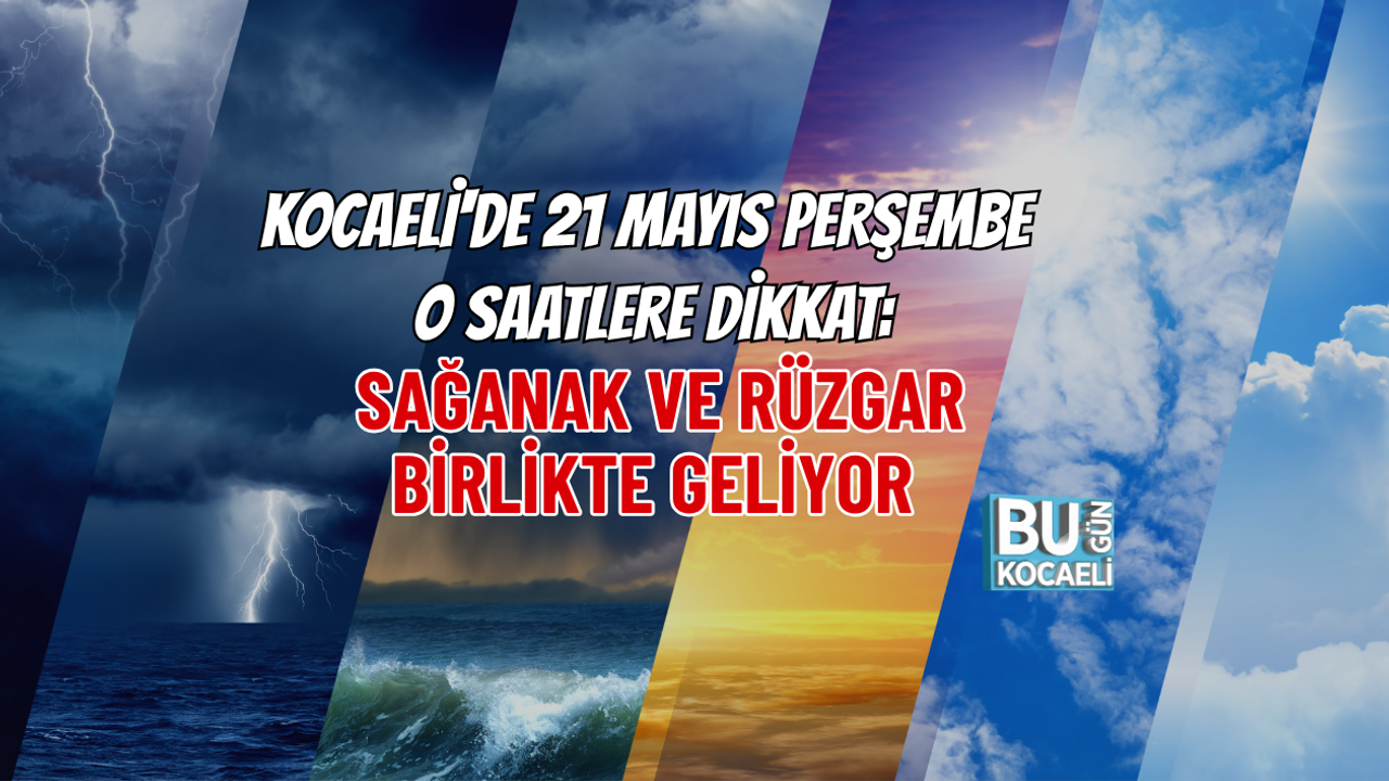 METEOROLOJİ ACİL KODUYLA UYARDI! KOCAELİ'DE 21 MAYIS PERŞEMBE O SAATLERE DİKKAT: SAĞANAK VE RÜZGAR BİRLİKTE GELİYOR