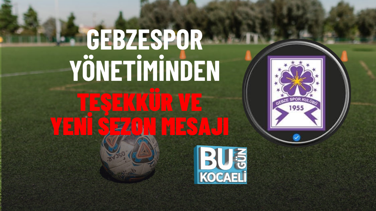 GEBZESPOR YÖNETİMİNDEN TEŞEKKÜR VE YENİ SEZON MESAJI