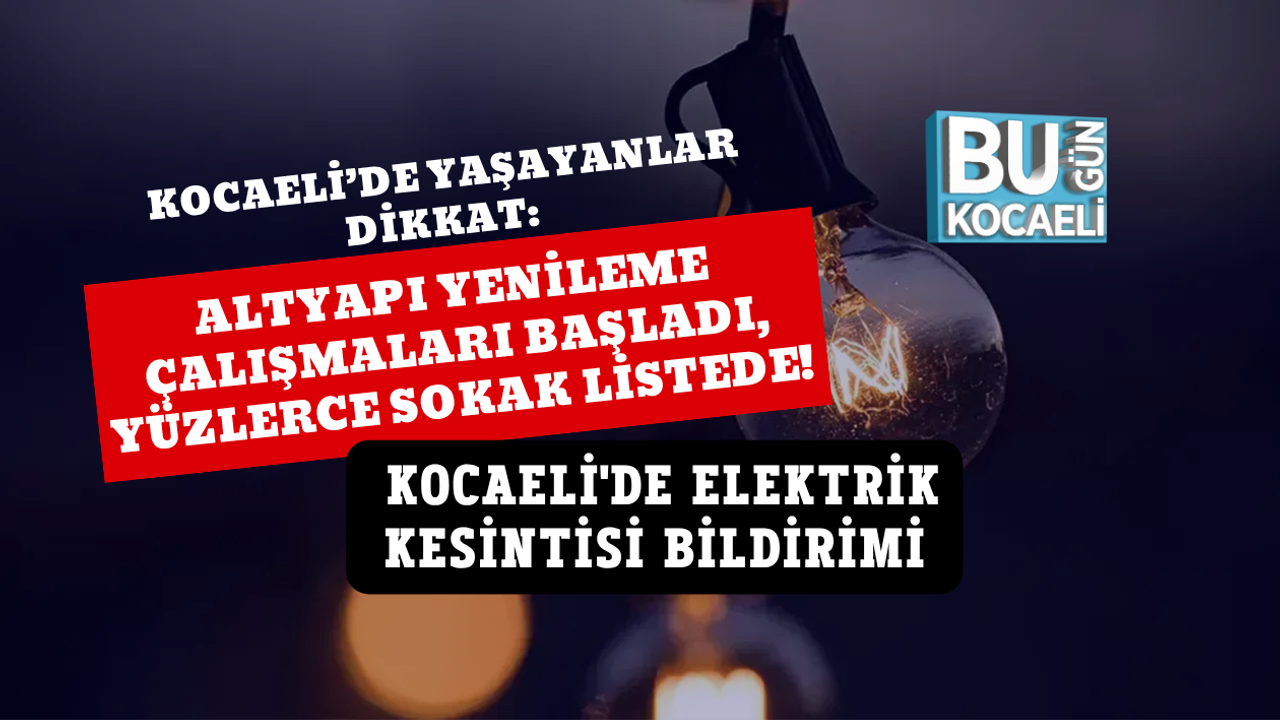 ALTYAPI YENİLEME ÇALIŞMALARI BAŞLADI, YÜZLERCE SOKAK LİSTEDE! KOCAELİ'DE ELEKTRİK KESİNTİSİ BİLDİRİMİ