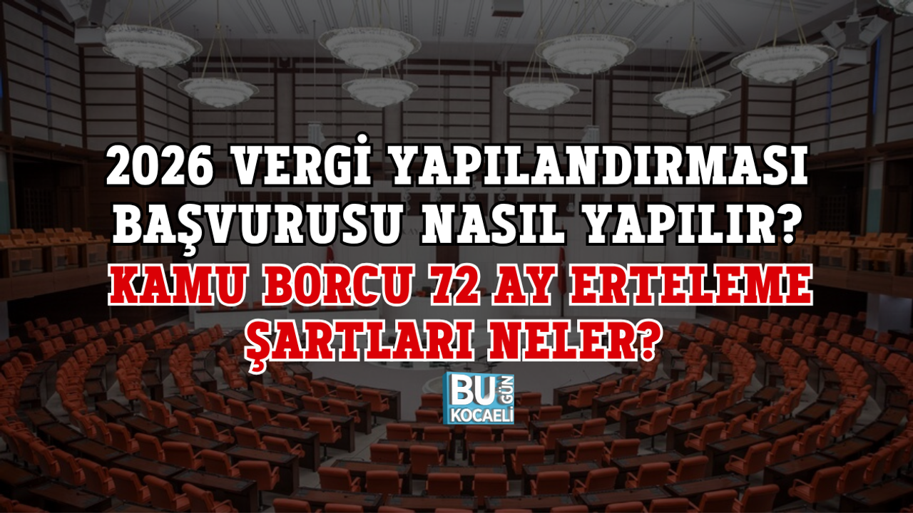 2026 VERGİ YAPILANDIRMASI BAŞVURUSU NASIL YAPILIR? KAMU BORCU 72 AY ERTELEME ŞARTLARI NELER?