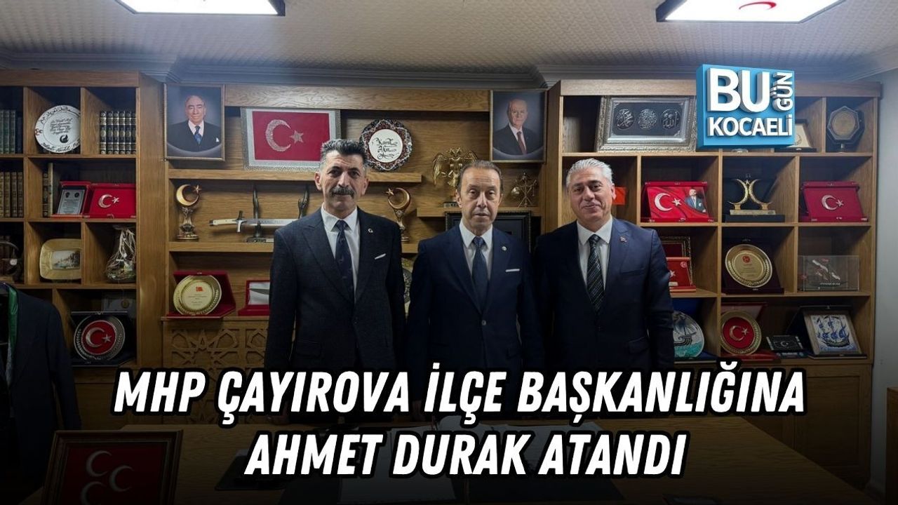 MHP ÇAYIROVA İLÇE BAŞKANLIĞINA AHMET DURAK ATANDI