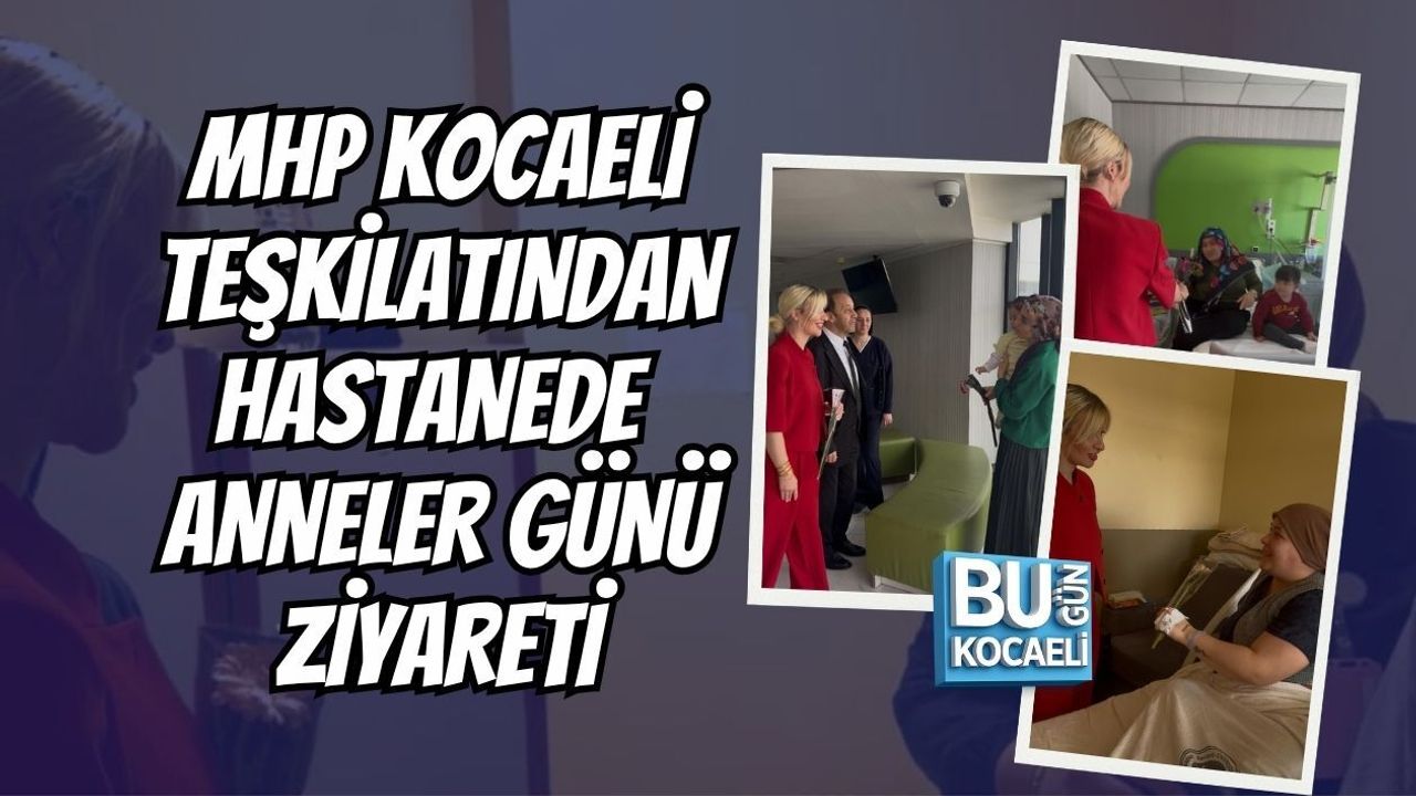 MHP KOCAELİ TEŞKİLATINDAN HASTANEDE ANNELER GÜNÜ ZİYARETİ