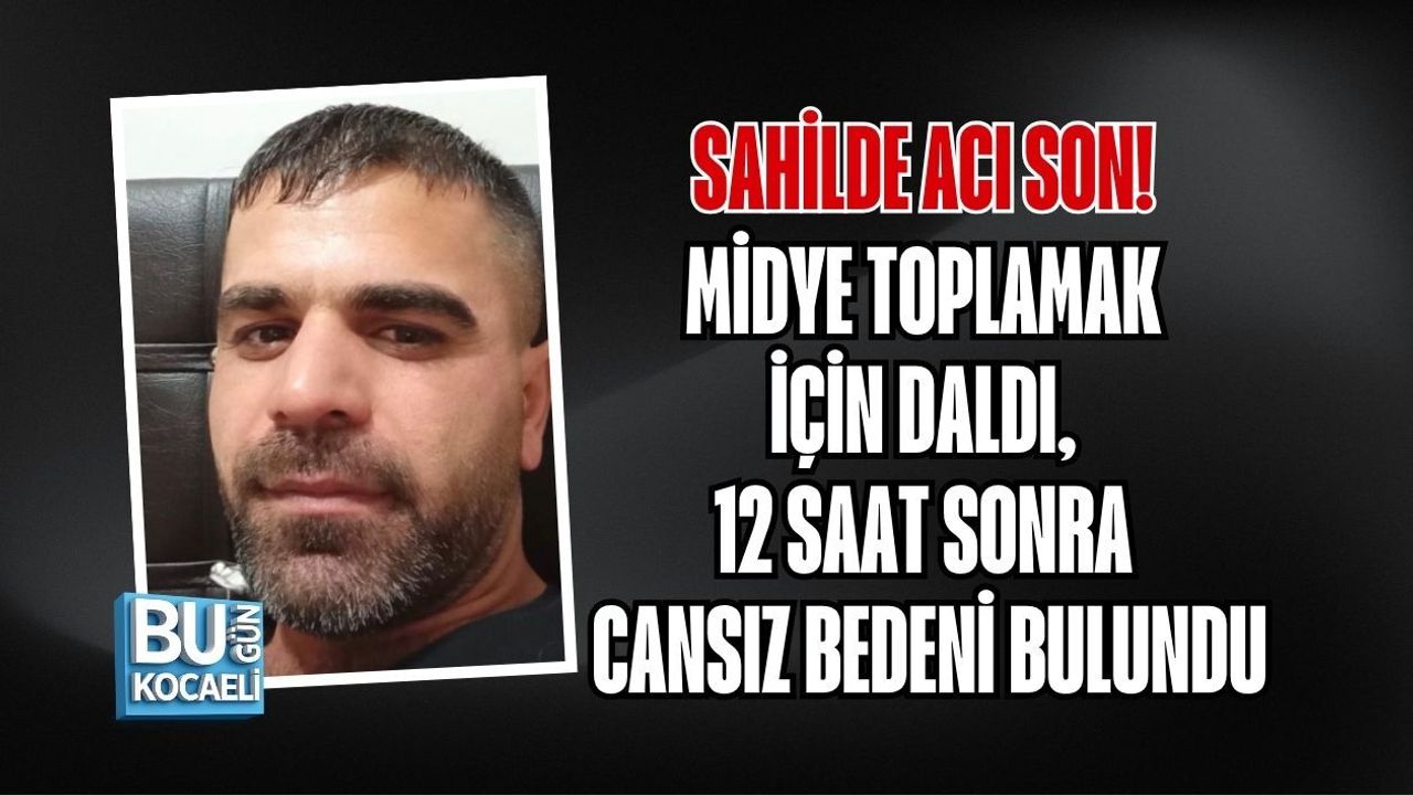 SAHİLDE ACI SON! MİDYE TOPLAMAK İÇİN DALDI, 12 SAAT SONRA CANSIZ BEDENİ BULUNDU
