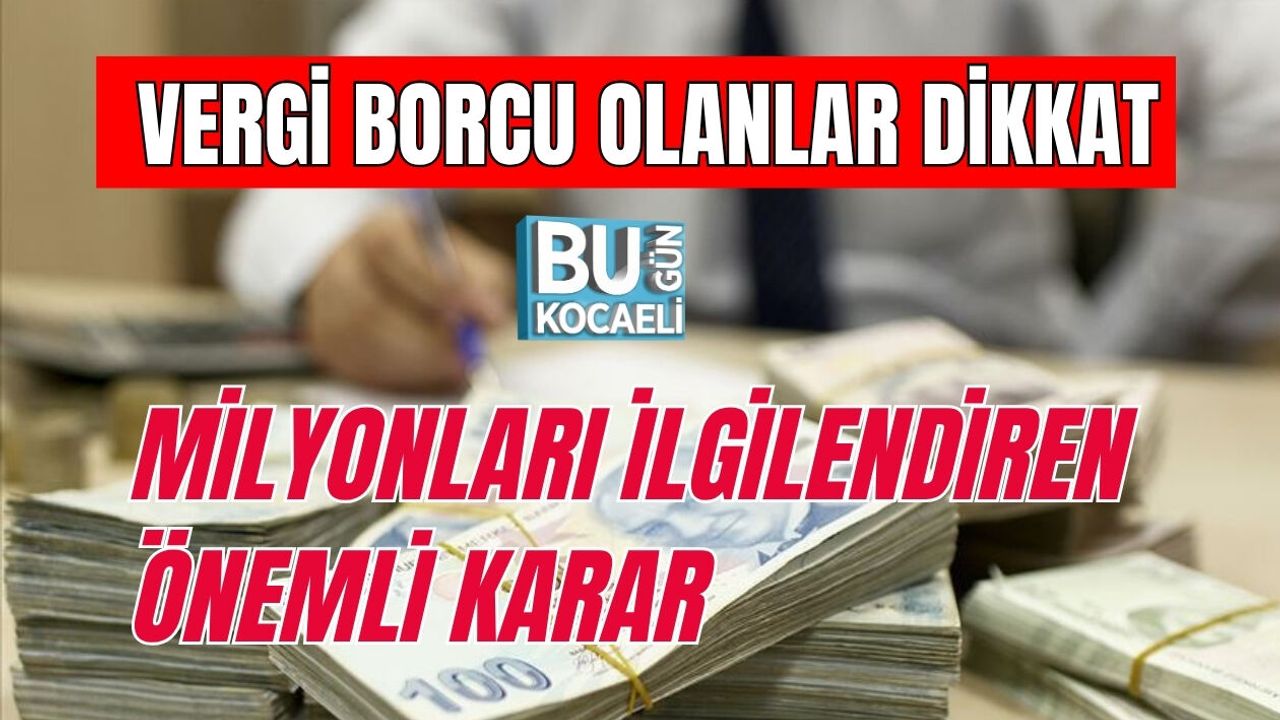 VERGİ BORCU OLANLAR DİKKAT MİLYONLARI İLGİLENDİREN ÖNEMLİ KARAR