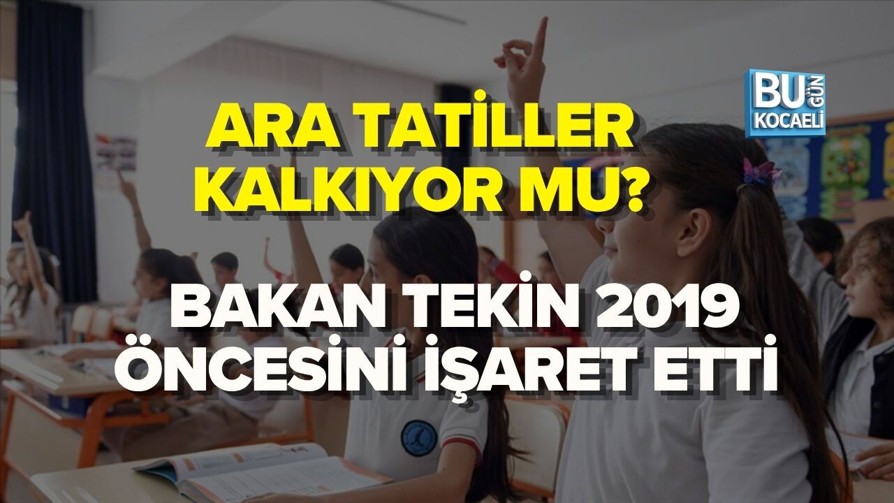 ARA TATİLLER KALKIYOR MU? BAKAN TEKİN 2019 ÖNCESİNİ İŞARET ETTİ