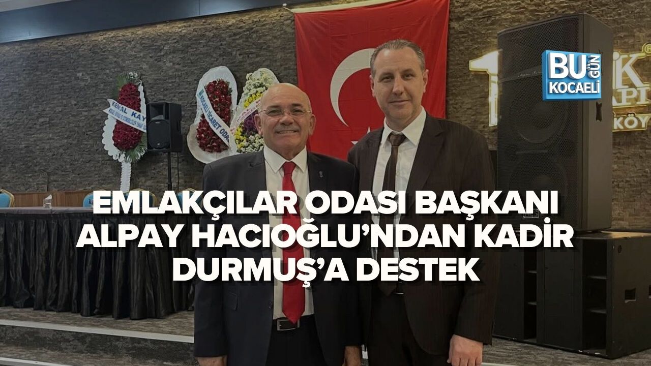 EMLAKÇILAR ODASI BAŞKANI ALPAY HACIOĞLU’NDAN KADİR DURMUŞ’A DESTEK