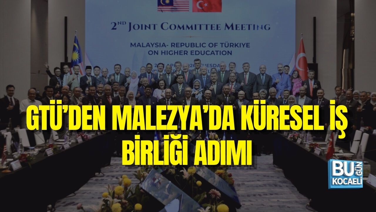 GTÜ’DEN MALEZYA’DA KÜRESEL İŞ BİRLİĞİ ADIMI