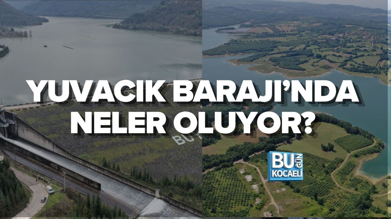 4 MAYIS KOCAELİ BARAJ DOLULUK ORANLARI: YUVACIK BARAJI’NDA NELER OLUYOR?