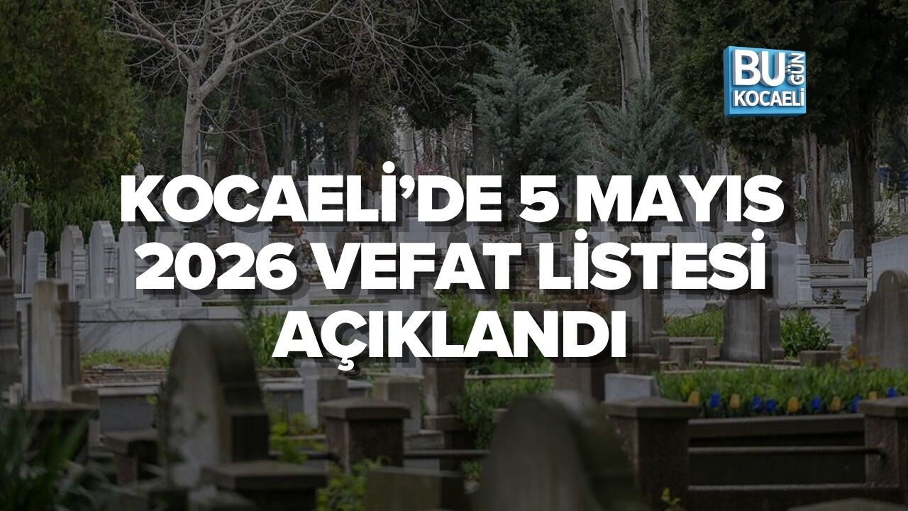 KOCAELİ’DE 5 MAYIS 2026 VEFAT LİSTESİ AÇIKLANDI