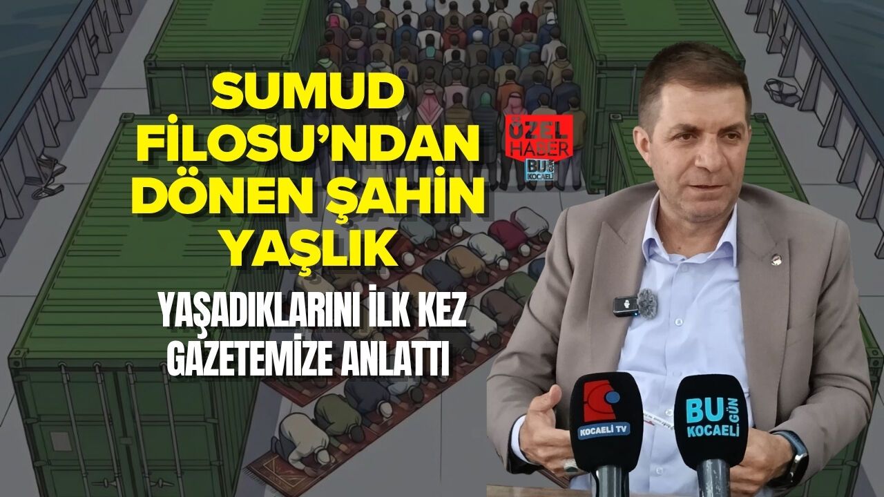 SUMUD FİLOSU’NDAN DÖNEN ŞAHİN YAŞLIK YAŞADIKLARINI İLK KEZ GAZETEMİZE ANLATTI