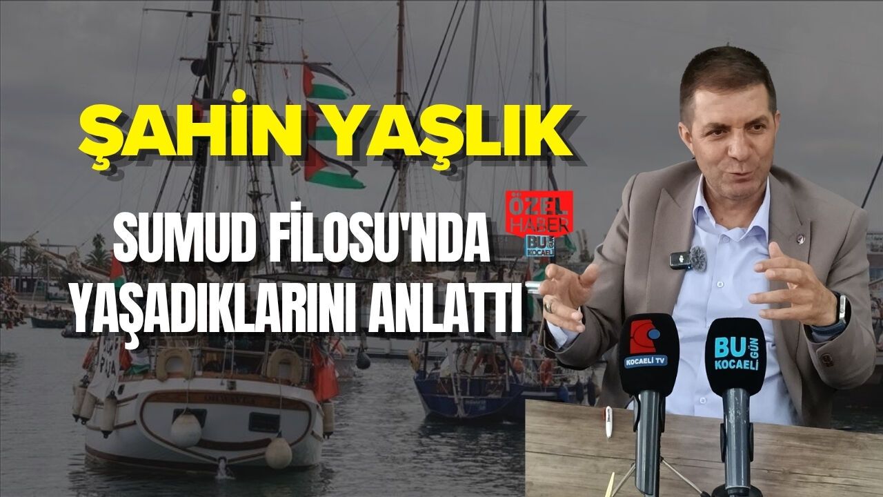 ŞAHİN YAŞLIK SUMUD FİLOSU'NDA YAŞADIKLARINI ANLATTI