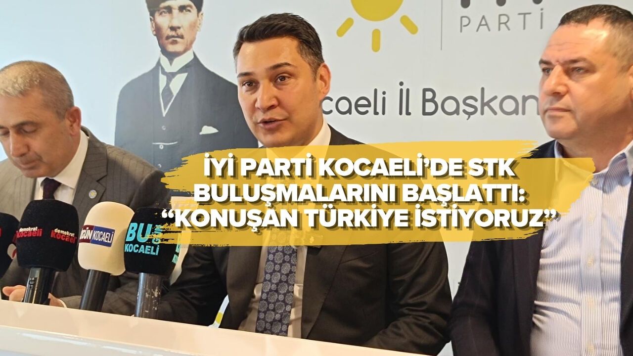 İYİ PARTİ KOCAELİ’DE STK BULUŞMALARINI BAŞLATTI: “KONUŞAN TÜRKİYE İSTİYORUZ”