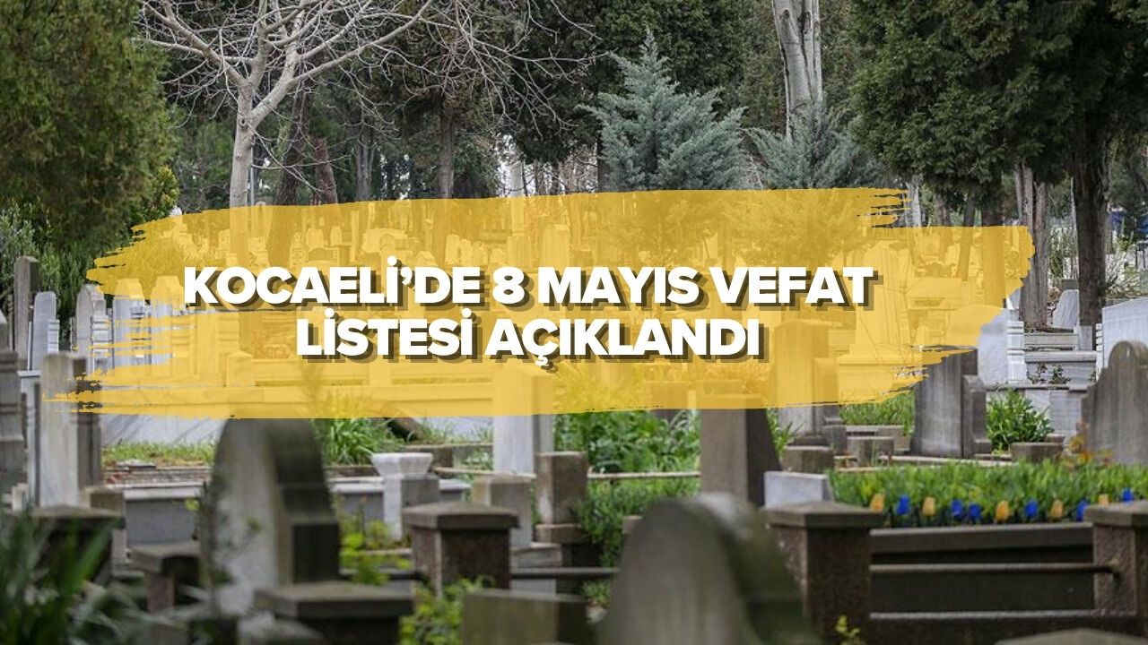 KOCAELİ’DE 8 MAYIS VEFAT LİSTESİ AÇIKLANDI