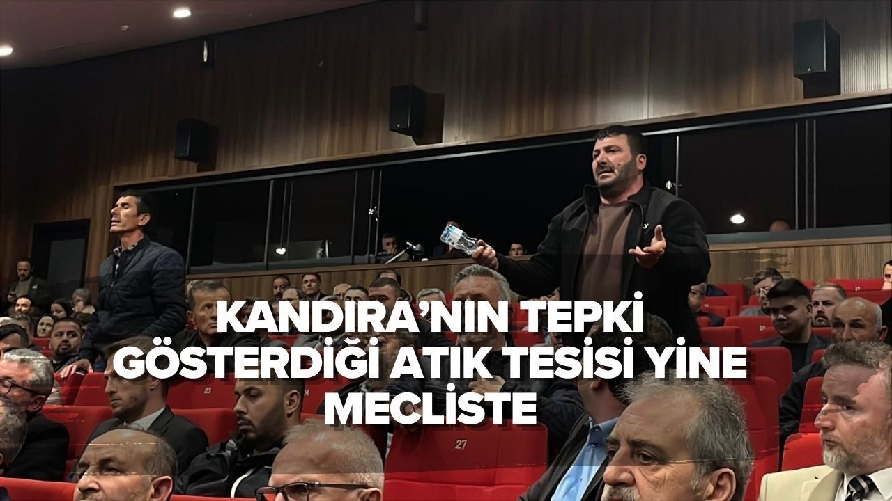 KANDIRA’NIN TEPKİ GÖSTERDİĞİ ATIK TESİSİ YİNE MECLİSTE
