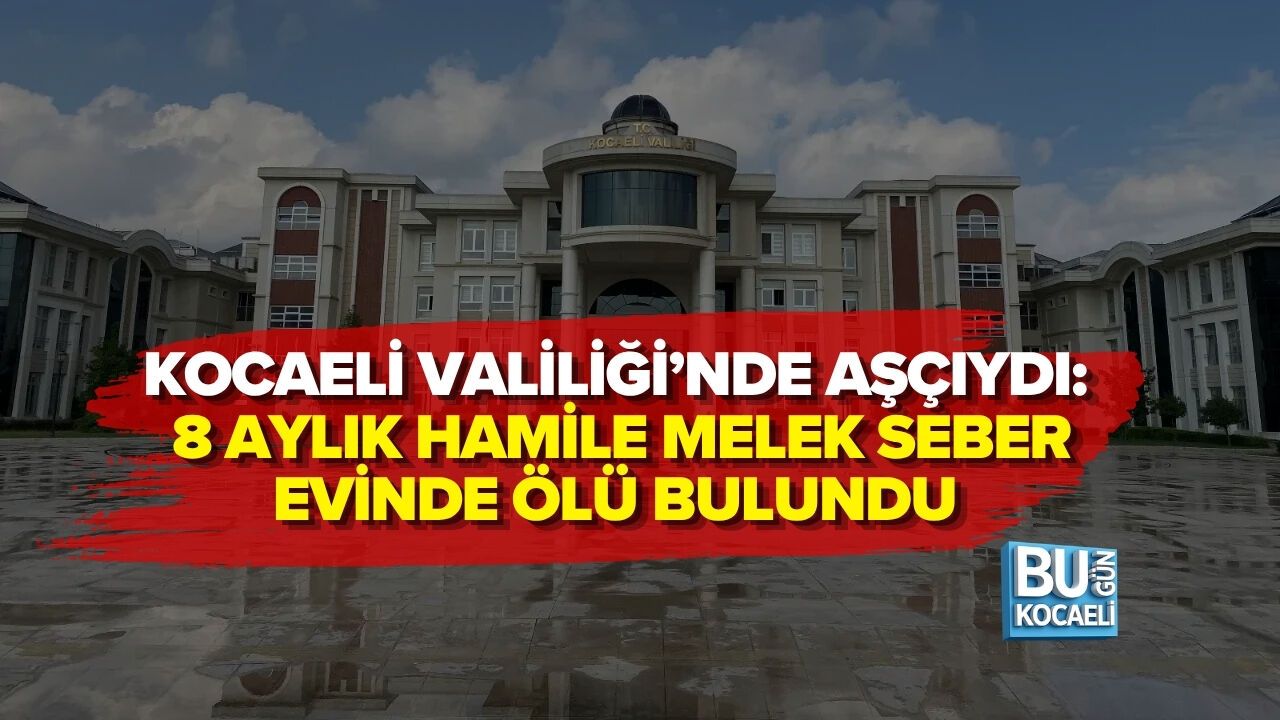 KOCAELİ VALİLİĞİ’NDE AŞÇIYDI: 8 AYLIK HAMİLE MELEK SEBER EVİNDE ÖLÜ BULUNDU