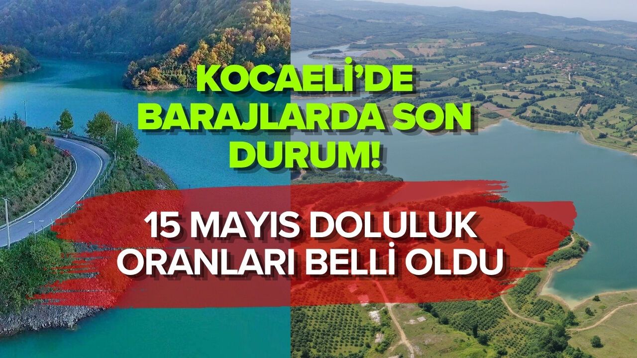 KOCAELİ’DE BARAJLARDA SON DURUM! 15 MAYIS DOLULUK ORANLARI BELLİ OLDU