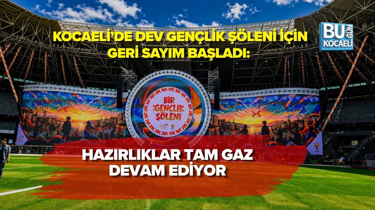 KOCAELİ’DE DEV GENÇLİK ŞÖLENİ İÇİN GERİ SAYIM BAŞLADI: HAZIRLIKLAR TAM GAZ DEVAM EDİYOR
