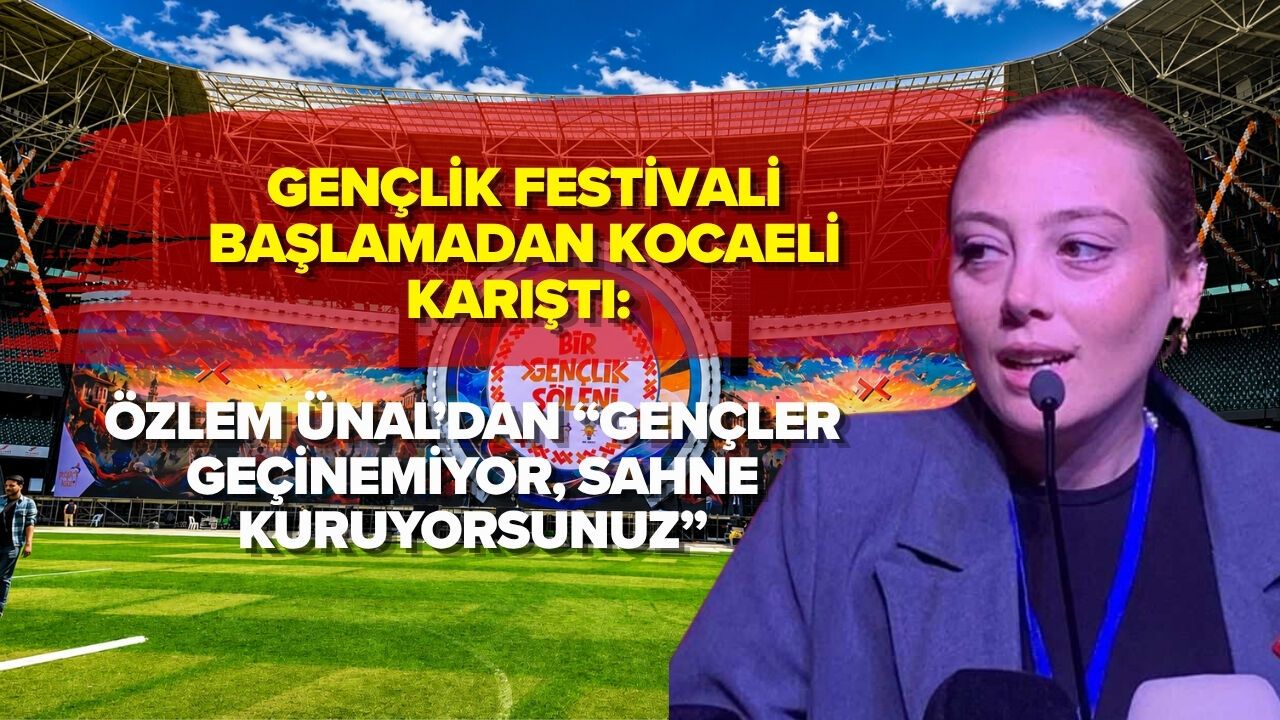 GENÇLİK FESTİVALi BAŞLAMADAN KOCAELİ KARIŞTI: ÖZLEM ÜNAL’DAN “GENÇLER GEÇİNEMİYOR, SAHNE KURUYORSUNUZ”