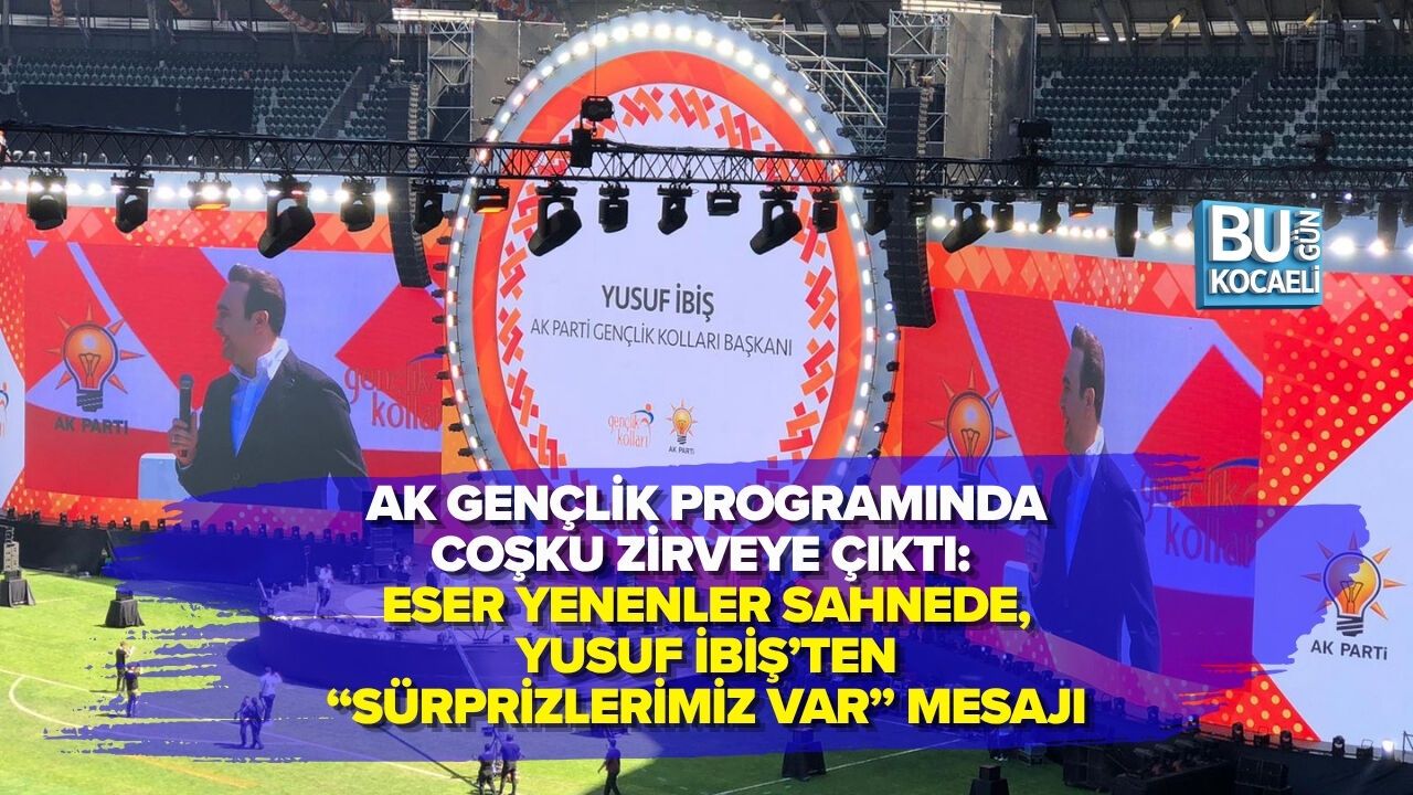 AK GENÇLİK PROGRAMINDA COŞKU ZİRVEYE ÇIKTI: ESER YENENLER SAHNEDE, YUSUF İBİŞ’TEN “SÜRPRİZLERİMİZ VAR” MESAJI