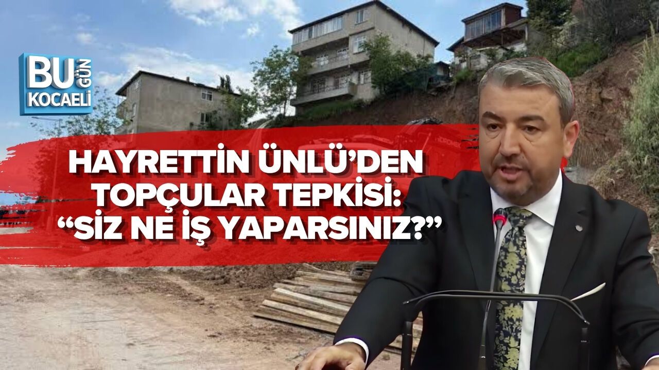 HAYRETTİN ÜNLÜ’DEN TOPÇULAR TEPKİSİ: “SİZ NE İŞ YAPARSINIZ?”