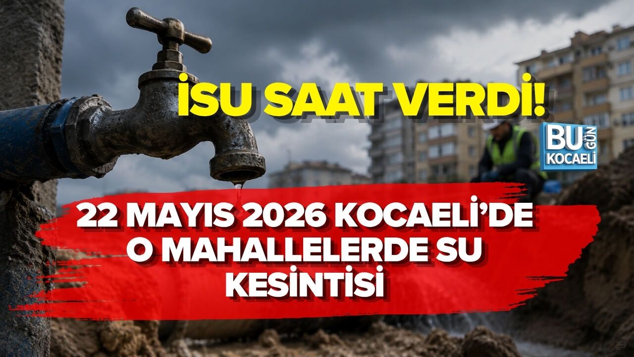 22 MAYIS 2026 KOCAELİ’DE O MAHALLELERDE SU KESİNTİSİ