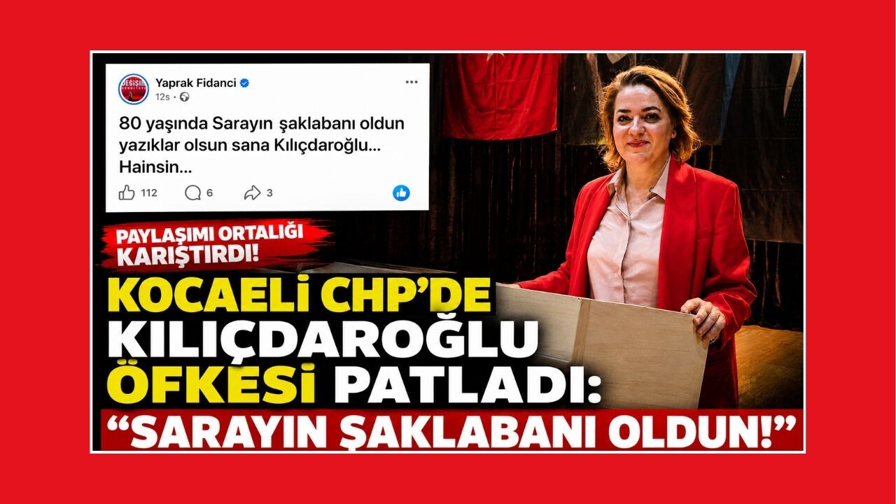 KOCAELİ CHP’DE KILIÇDAROĞLU ÖFKESİ PATLADI: “SARAYIN ŞAKLABANI OLDUN!”