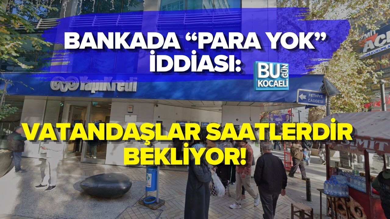BANKADA “PARA YOK” İDDİASI:BANKADA “PARA YOK” İDDİASI: