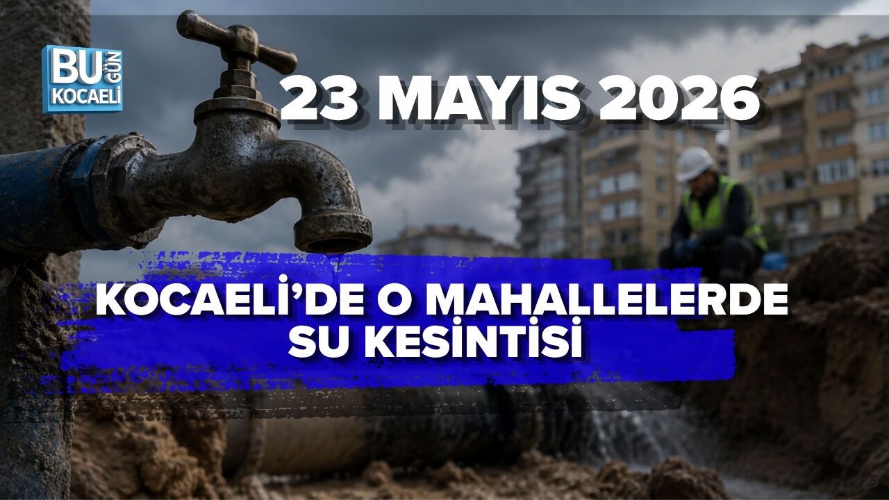 23 MAYIS 2026 KOCAELİ’DE O MAHALLELERDE SU KESİNTİSİ