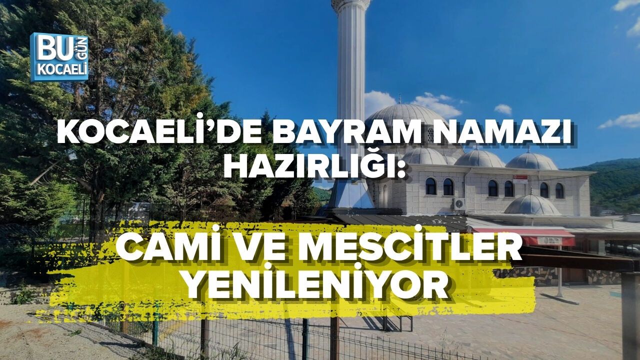 KOCAELİ’DE BAYRAM NAMAZI HAZIRLIĞI: CAMİ VE MESCİTLER YENİLENİYOR
