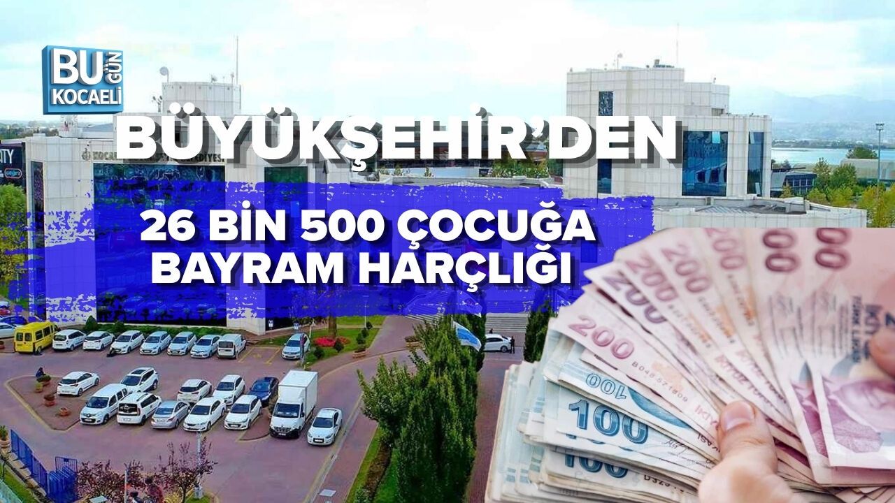 BÜYÜKŞEHİR’DEN 26 BİN 500 ÇOCUĞA BAYRAM HARÇLIĞI