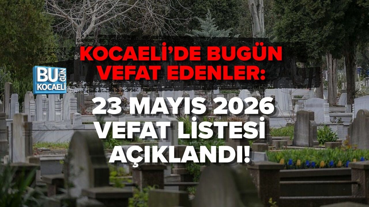 KOCAELİ’DE BUGÜN VEFAT EDENLER: 23 MAYIS 2026 VEFAT LİSTESİ AÇIKLANDI
