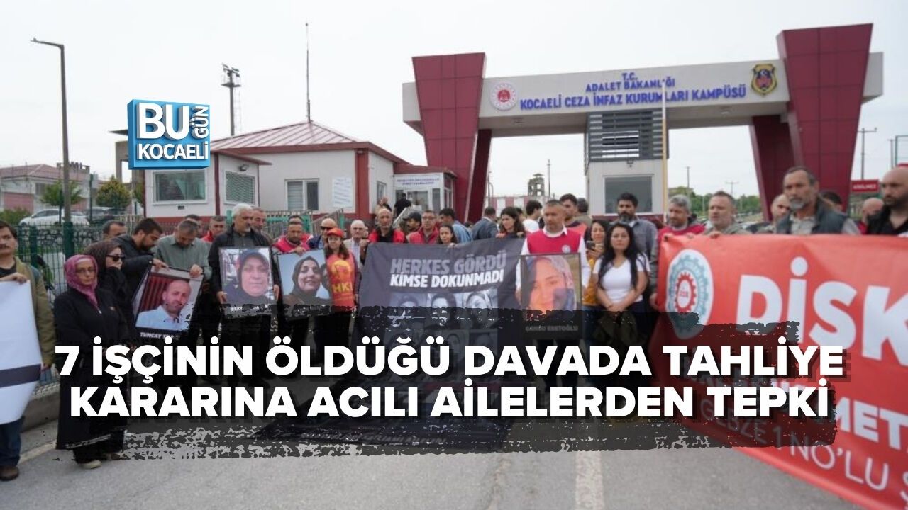 7 İŞÇİNİN ÖLDÜĞÜ DAVADA TAHLİYE KARARINA ACILI AİLELERDEN TEPKİ