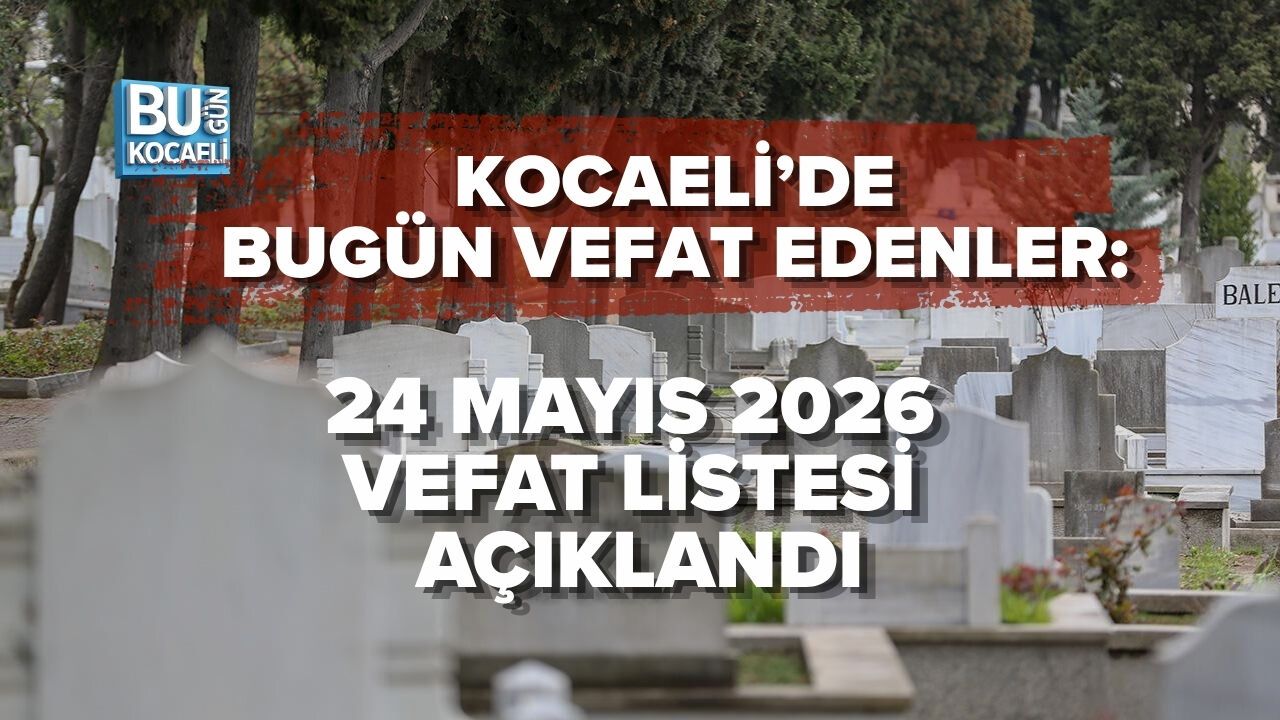 KOCAELİ’DE BUGÜN VEFAT EDENLER: 24 MAYIS 2026 VEFAT LİSTESİ AÇIKLANDI