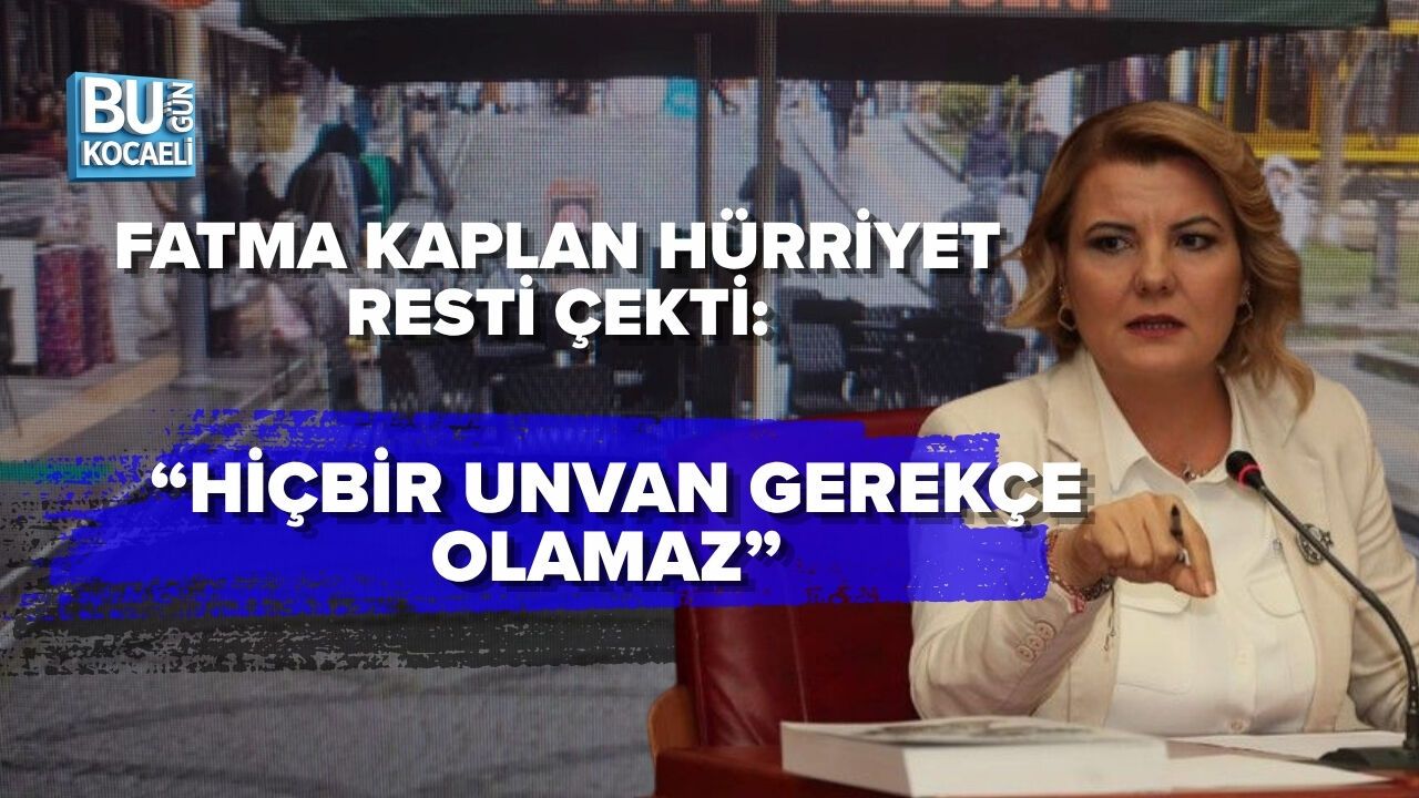 FATMA KAPLAN HÜRRİYET RESTİ ÇEKTİ: “HİÇBİR UNVAN GEREKÇE OLAMAZ”