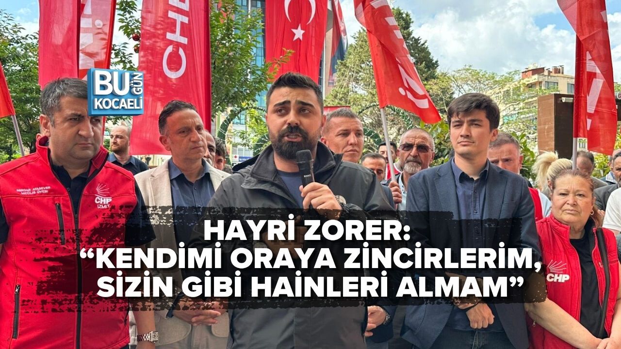 HAYRİ ZORER: “KENDİMİ ORAYA ZİNCİRLERİM, SİZİN GİBİ HAİNLERİ ALMAM”