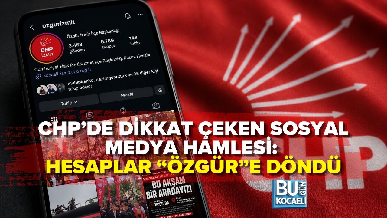 CHP’DE DİKKAT ÇEKEN SOSYAL MEDYA HAMLESİ: HESAPLAR “ÖZGÜR”E DÖNDÜ