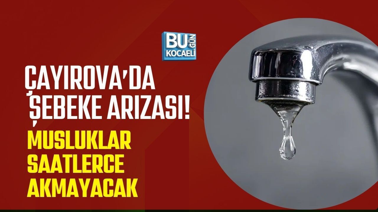 ÇAYIROVA’DA ŞEBEKE ARIZASI! MUSLUKLAR SAATLERCE AKMAYACAK