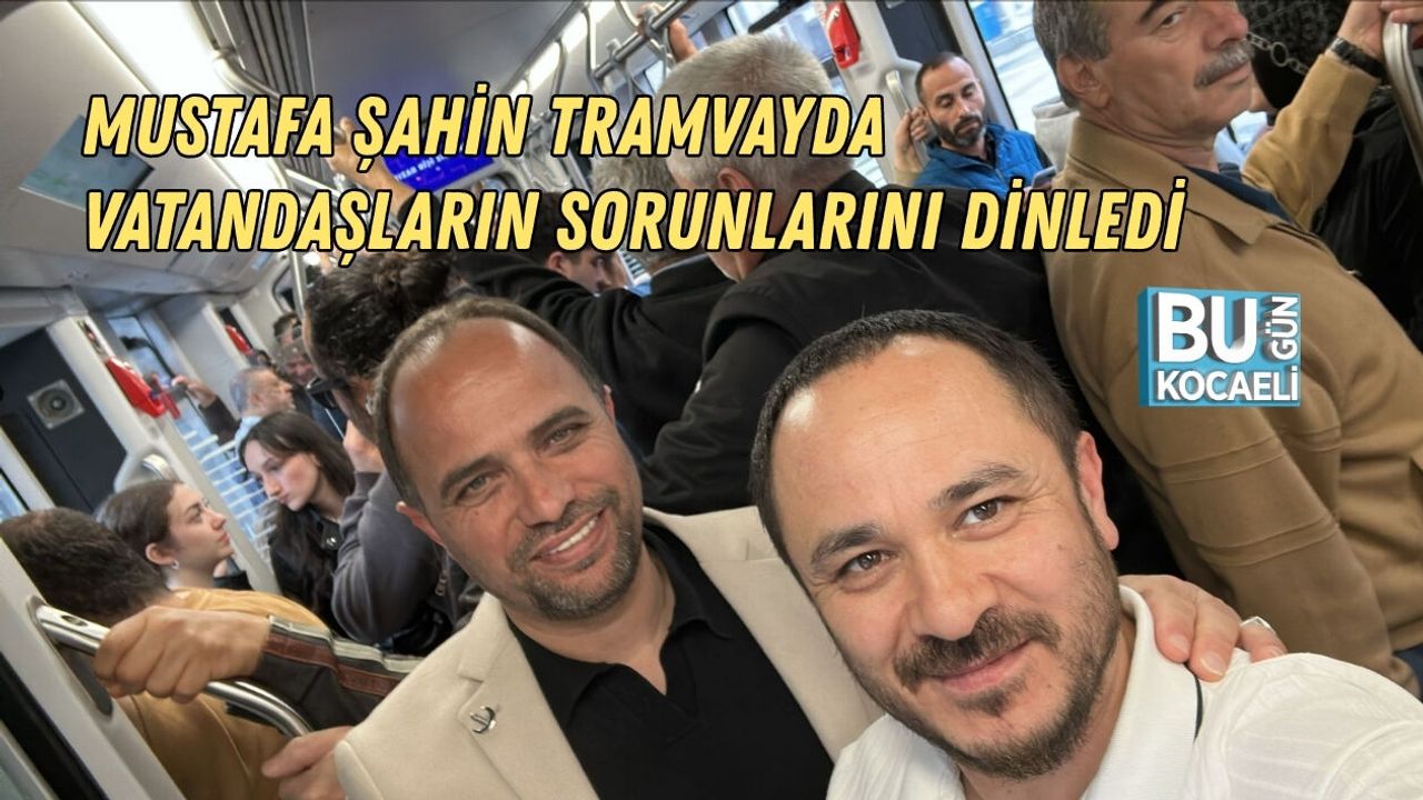 MUSTAFA ŞAHİN TRAMVAYDA VATANDAŞLARIN SORUNLARINI DİNLEDİ