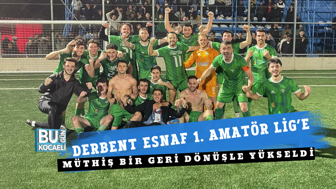 DERBENT ESNAF 1. AMATÖR LİG’E MÜTHİŞ BİR GERİ DÖNÜŞLE YÜKSELDİ