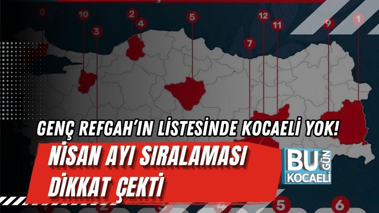GENÇ REFGAH’IN LİSTESİNDE KOCAELİ YOK! NİSAN AYI SIRALAMASI DİKKAT ÇEKTİ