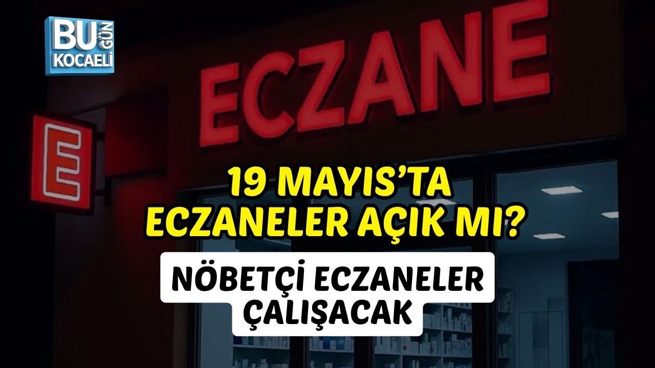 19 MAYIS’TA ECZANELER AÇIK MI? NÖBETÇİ ECZANELER ÇALIŞACAK