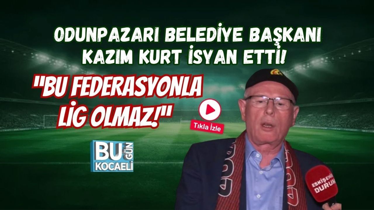 ODUNPAZARI BELEDİYE BAŞKANI KAZIM KURT İSYAN ETTİ! “BU FEDERASYONLA LİG OLMAZ!”